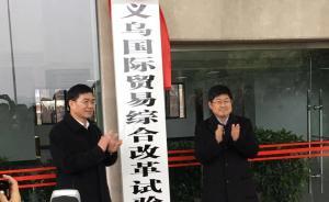 义乌国际贸易综改试验区成立：高水平建成世界“小商品之都”