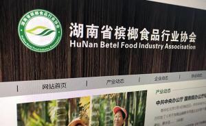 湖南槟榔协会：已要求所有槟榔生产企业停止国内全部广告宣传