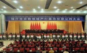 重拳打擊涉宗教領(lǐng)域暴恐犯罪，新疆喀什一次性公開(kāi)宣判22人