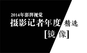 澎湃視覺年度精選|鏡像2014：相似瞬間背后的悲歡浮沉