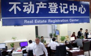 不動(dòng)產(chǎn)統(tǒng)一登記信息平臺明年要全面建成，4個(gè)直轄市今年接入