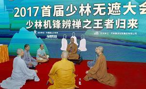 直播录像丨少林无遮大会之“机锋辨禅”，众僧唇枪舌战辩擂主