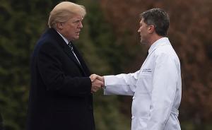 特朗普私人医生刚被提名当部长就遭调查