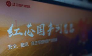 红芯浏览器致歉：宣传中存在夸大，不应特别强调国产自主